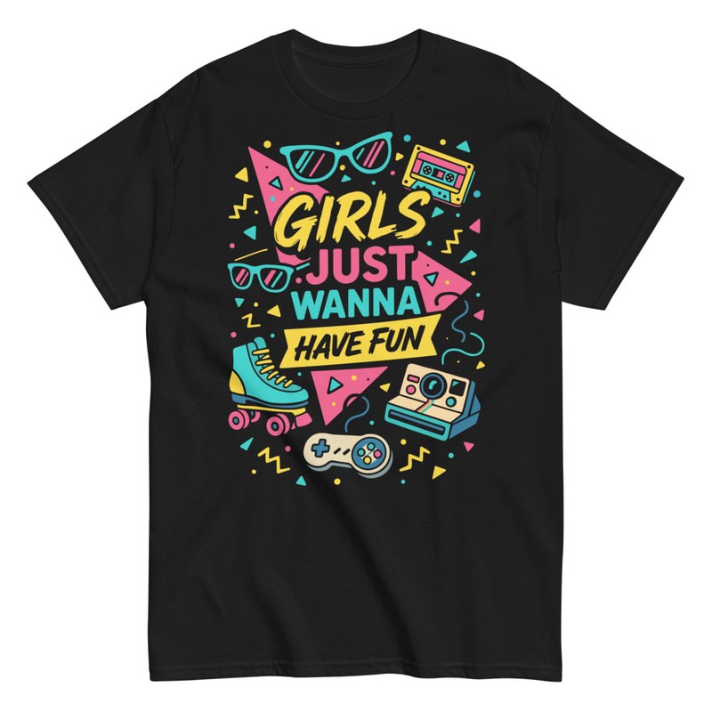 Magliette: Girls Just Wanna Have Fun