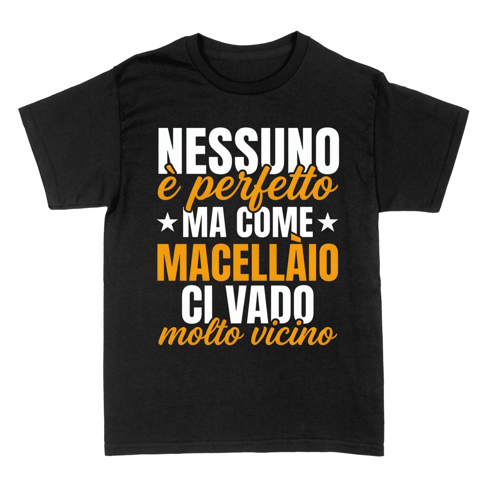 Magliette: Nessuno &egrave; perfetto ma come Macellaio