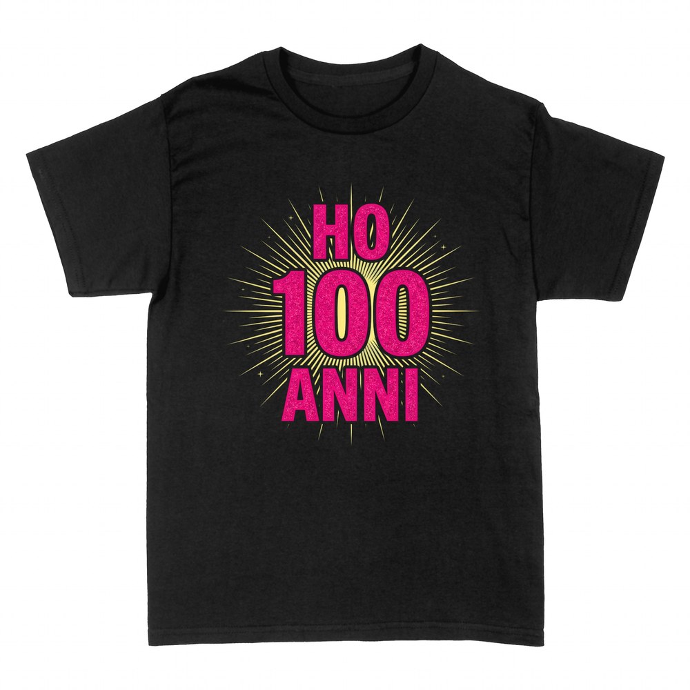 Magliette: Ho 100 Anni - Compleanno Centenario