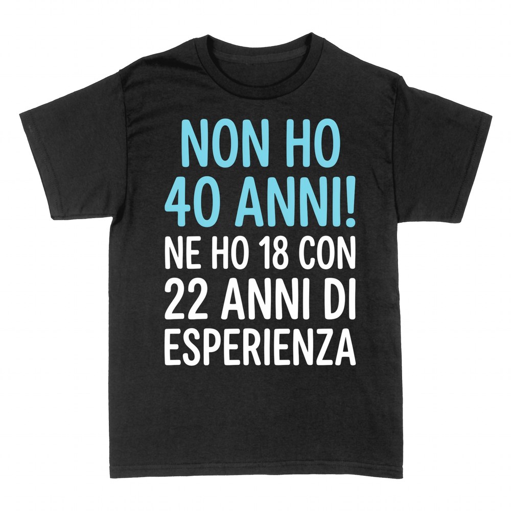 Magliette: Non Ho 40 Anni, Ne Ho 18 con 22 di Esperienza