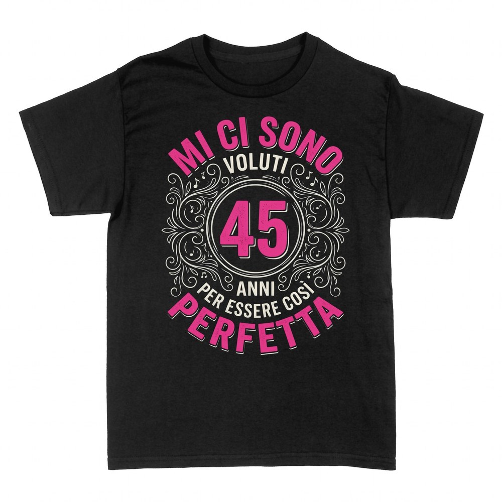 Magliette: 45 Anni Per Essere Cos&igrave; Perfetta